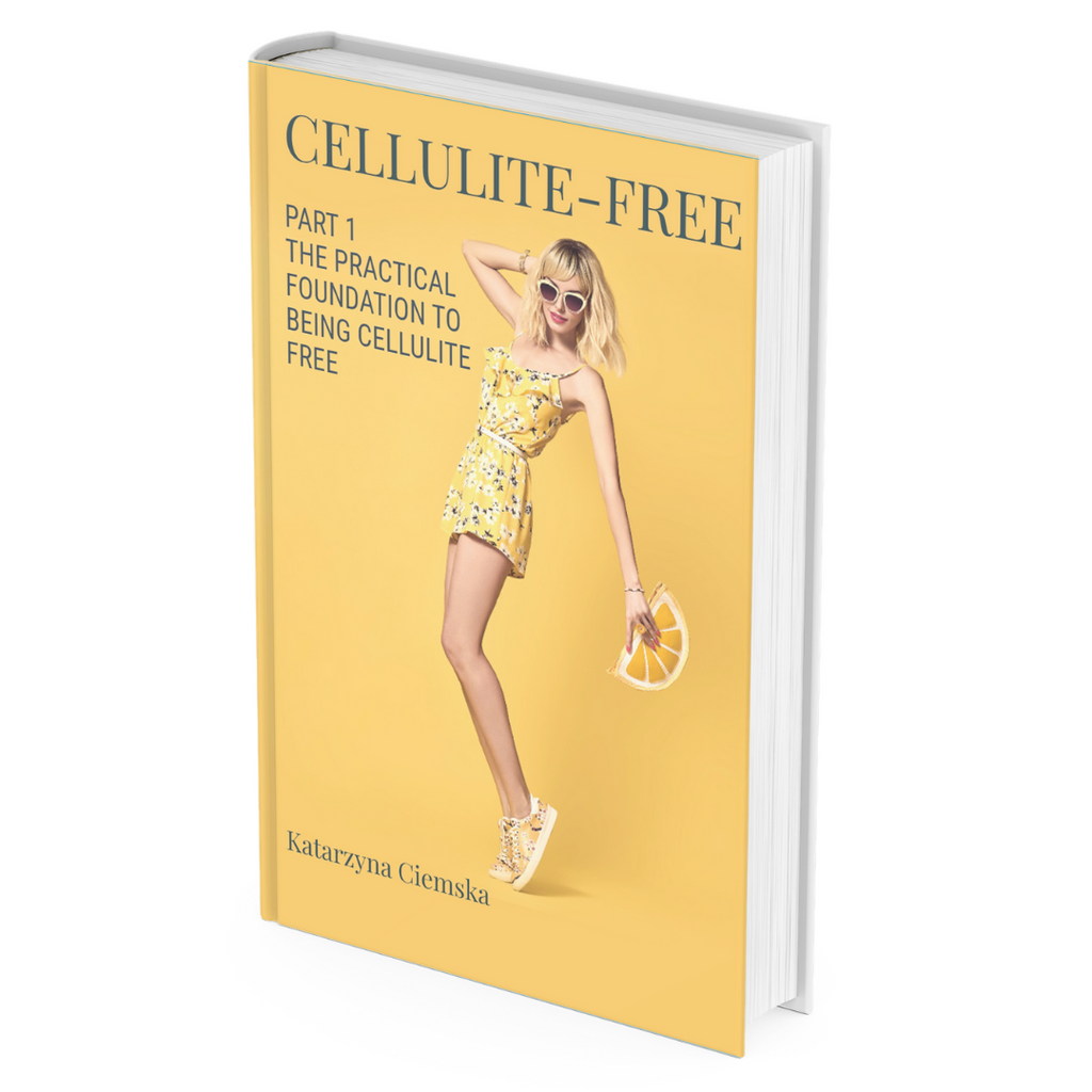 CELLULITE - FREE: PART 1 - THE PRACTICAL  FOUNDATION TO BEING CELLULITE FREE